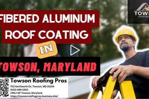 Fibered Aluminum Roofing Coating in Towson, Maryland - Towson Roofing Pros