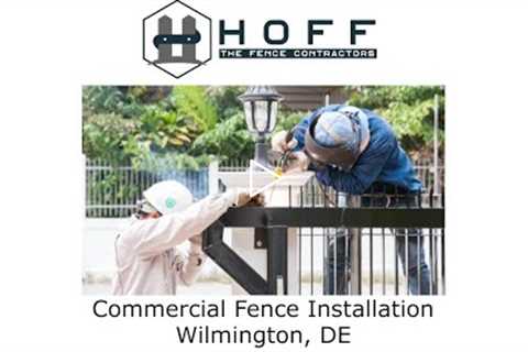 Commercial Fence Installation Wilmington, DE - Hoff - The Fence Contractors