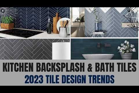 2023 Backsplash Styles | Designer Tile Ideas for Kitchen & Bathroom | Modern Kitchen Design Trends