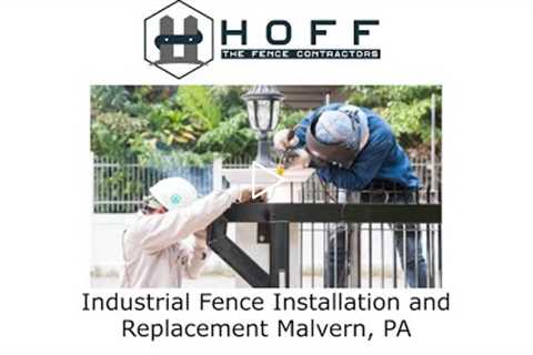 Industrial Fence Installation and Replacement Malvern, PA - Hoff - The Fence Contractors