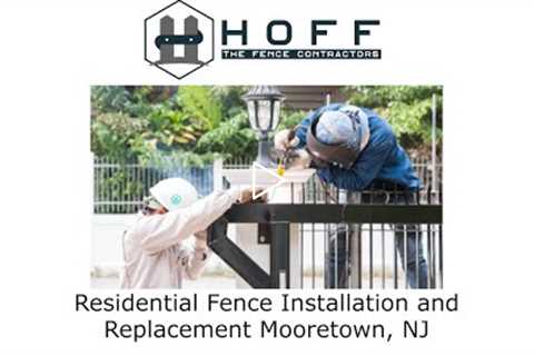 Residential Fence Installation and Replacement Moorestown, NJ - Hoff The Fence Contractors