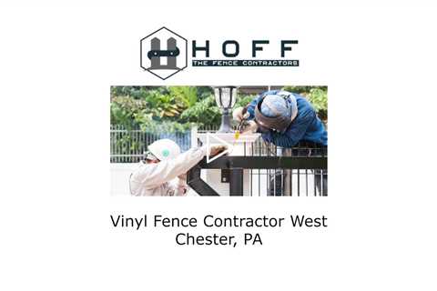 Vinyl Fence Contractor West Chester, PA - Hoff - The Fence Contractors