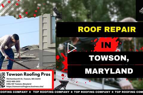 Roof Repair in Towson, Maryland - Towson Roofing Pros