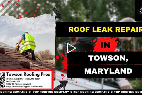 Roof Leak Repair in Towson, Maryland - Towson Roofing Pros