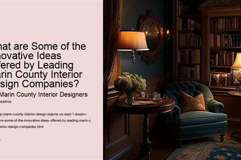 what-are-some-of-the-innovative-ideas-offered-by-leading-marin-county-interior-design-companies