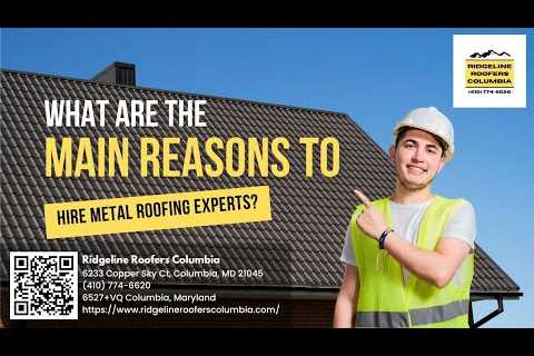 Ridgeline Roofers Columbia Explains Main Reasons for Hiring Metal Roofing Experts