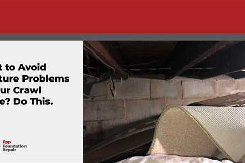 Want to Avoid Moisture Problems In Your Crawl Space? Do This