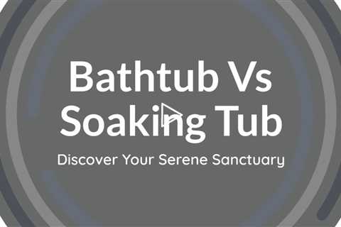 Bathtub Vs Soaking Tub: Discover The Key To Your Serene Sanctuary