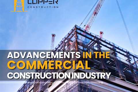 Clipper Construction Explains Transformative Advancements in the Commercial Construction Industry