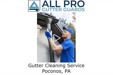 Gutter Cleaning Service Poconos, PA - All Pro Gutter Guards