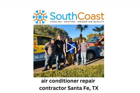 air conditioner repair contractor Santa Fe, TX - SouthCoast Heat & Air