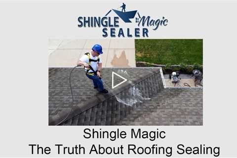 Shingle Magic   The Truth About Roofing Sealing