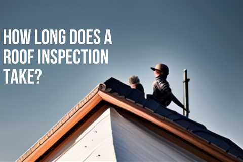 How long Does a Roof Inspection Take? – Facts!