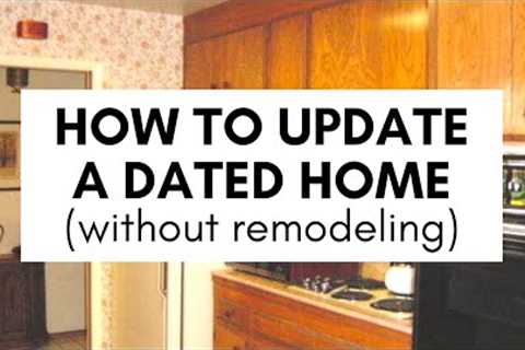 How to Update a Dated Home Without Remodeling