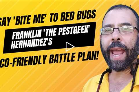 Conquer Bed Bugs the Green Way: Expert Insights with Franklin 'The Pestgeek' Hernandez