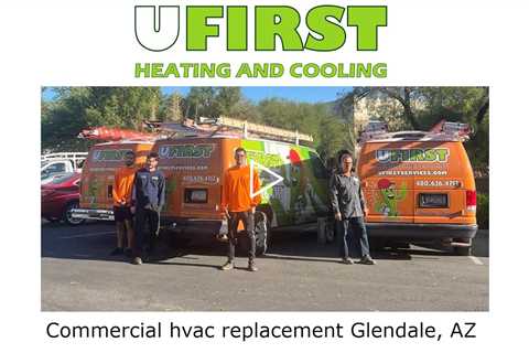Commercial hvac replacement Glendale, AZ - Ufirst Heating & Cooling