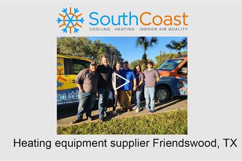 Heating equipment supplier Friendswood, TX - SouthCoast Heat & Air