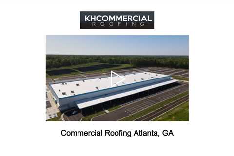 Commercial Roofing Atlanta, GA - KH Commercial Roofing - (865) 766-3464