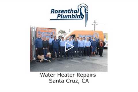 Water Heater Repairs Santa Cruz, CA - Rosenthal Water Softeners & Treatment