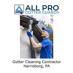 Gutter Cleaning Contractor Harrisburg, PA - All Pro Gutter Guards