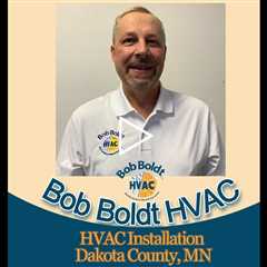 HVAC Installation Dakota County, MN - Bob Boldt HVAC