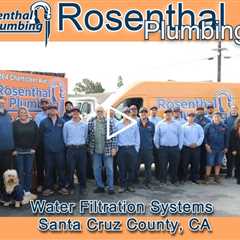 Water Filtration Systems Santa Cruz County, CA - Rosenthal Plumbing