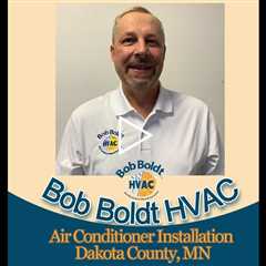 Air Conditioner Installation Dakota County, MN - Bob Boldt HVAC