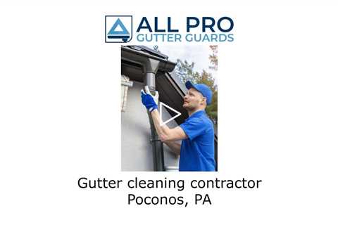 Gutter cleaning contractor Poconos, PA - All Pro Gutter Guards