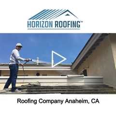 Roofing Company Anaheim, CA - Horizon Roofing - 714-328-1967