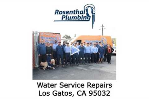 Water Service Repairs Los Gatos, CA 95032 - Rosenthal Plumbing