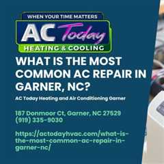 What is the Most Common AC Repair in Garner, NC? by AC Today Heating and Air Conditioning