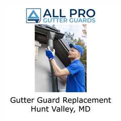 Gutter Guard Replacement Hunt Valley, MD