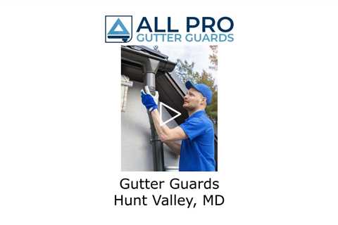 Gutter Guards Hunt Valley, MD -