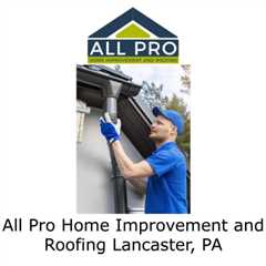 All Pro Home Improvement and Roofing Lancaster, PA