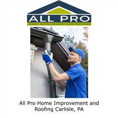 All Pro Home Improvement and Roofing Carlisle, PA