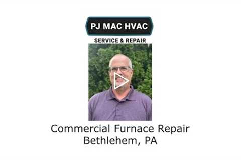 Commercial Furnace Repair Bethlehem, PA - PJ MAC HVAC Service Repair