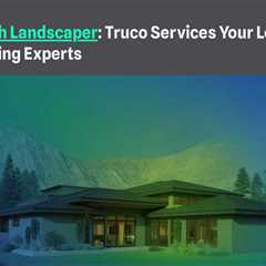 Provo Utah Landscaper: Truco Services Your Local Landscaping Experts