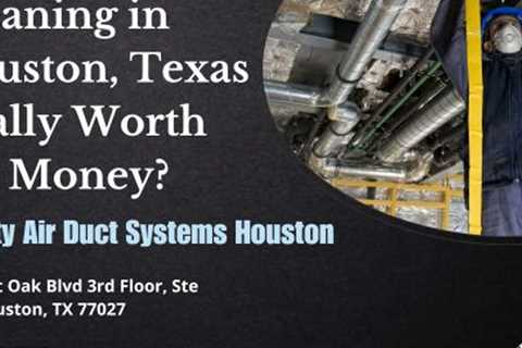 Is Air Duct Cleaning in Houston, Texas Really Worth the Money?