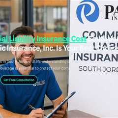 Commercial Liability Insurance Cost South Jordan Utah: Why Pacific Insurance, Inc. Is Your Best..
