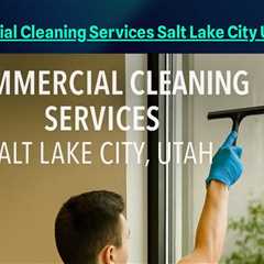 Commercial Cleaning Services Salt Lake City Utah