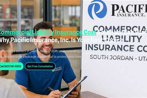 Commercial Liability Insurance Cost South Jordan Utah: Why Pacific Insurance, Inc. Is Your Best..