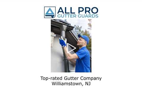 Top rated gutter company Williamstown, NJ - All Pro Gutter Guards