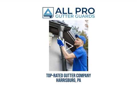 Top rated gutter company Harrisburg, PA - All Pro Gutter Guards