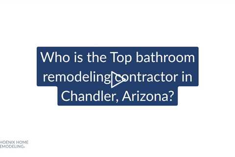 Who is the best bathroom remodeling contractor in Chandler? | Phoenix Home Remodeling 602 492 8205