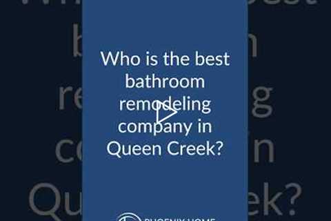 Who is the best bathroom remodeling company in Queen Creek? | 602-492-8205 Phoenix Home Remodeling