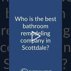 Who is the best bathroom remodeling company in Scottsdale? | 602-492-8205 Phoenix Home Remodeling