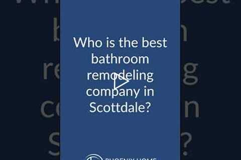 Who is the best bathroom remodeling company in Scottsdale? | 602-492-8205 Phoenix Home Remodeling