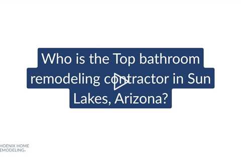 Who is the best bathroom remodeling contractor in Sun Lakes? | Phoenix Home Remodeling 602-492-8205