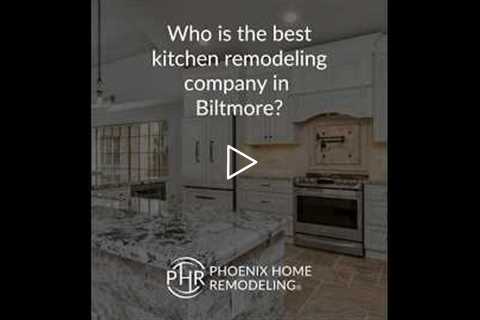 Who is the best kitchen remodeling contractor in Biltmore? | 602-492-8205 Phoenix Home Remodeling
